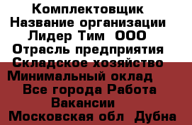 Комплектовщик › Название организации ­ Лидер Тим, ООО › Отрасль предприятия ­ Складское хозяйство › Минимальный оклад ­ 1 - Все города Работа » Вакансии   . Московская обл.,Дубна г.